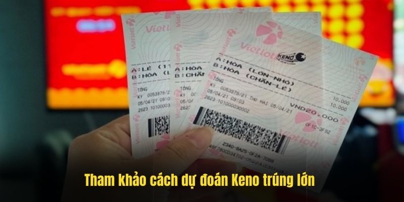 Tham khảo cách dự đoán Keno trúng lớn